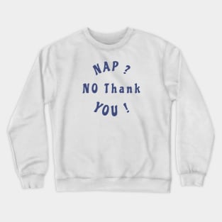 Nap ? no thank You ! Crewneck Sweatshirt